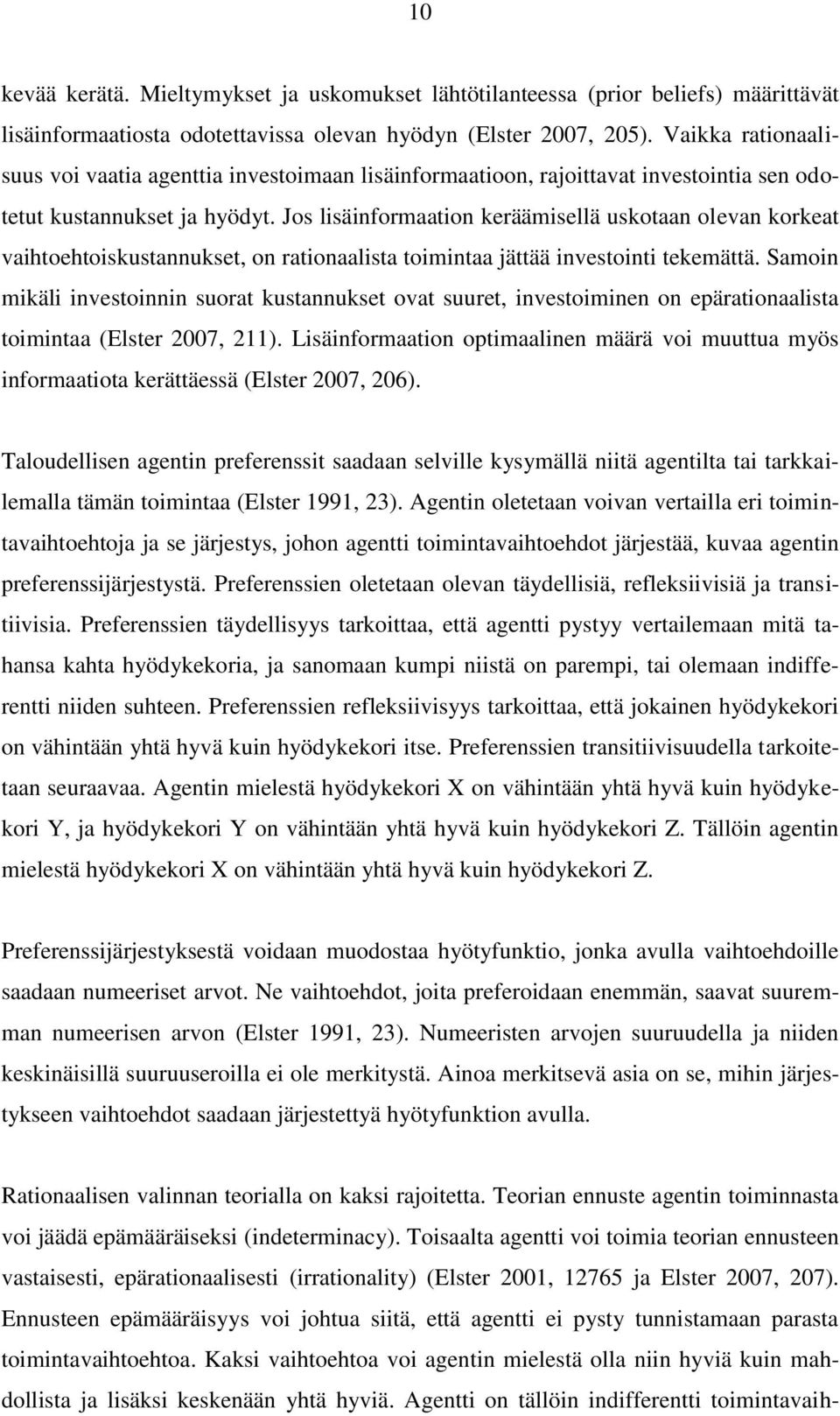 Jos lisäinformaation keräämisellä uskotaan olevan korkeat vaihtoehtoiskustannukset, on rationaalista toimintaa jättää investointi tekemättä.