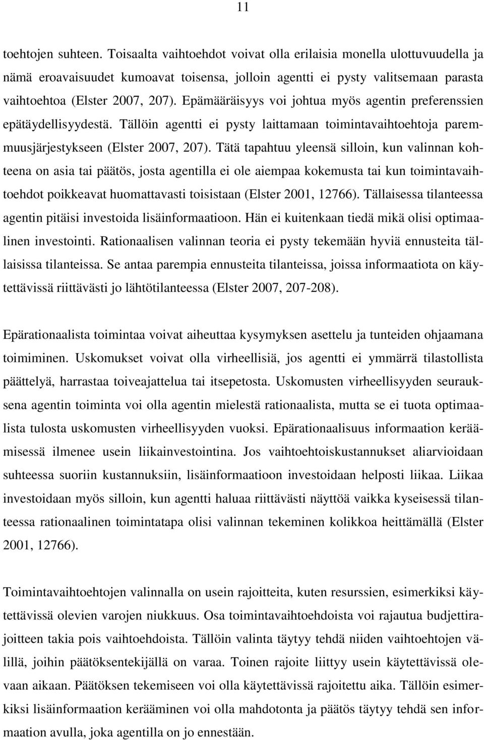 Epämääräisyys voi johtua myös agentin preferenssien epätäydellisyydestä. Tällöin agentti ei pysty laittamaan toimintavaihtoehtoja paremmuusjärjestykseen (Elster 2007, 207).