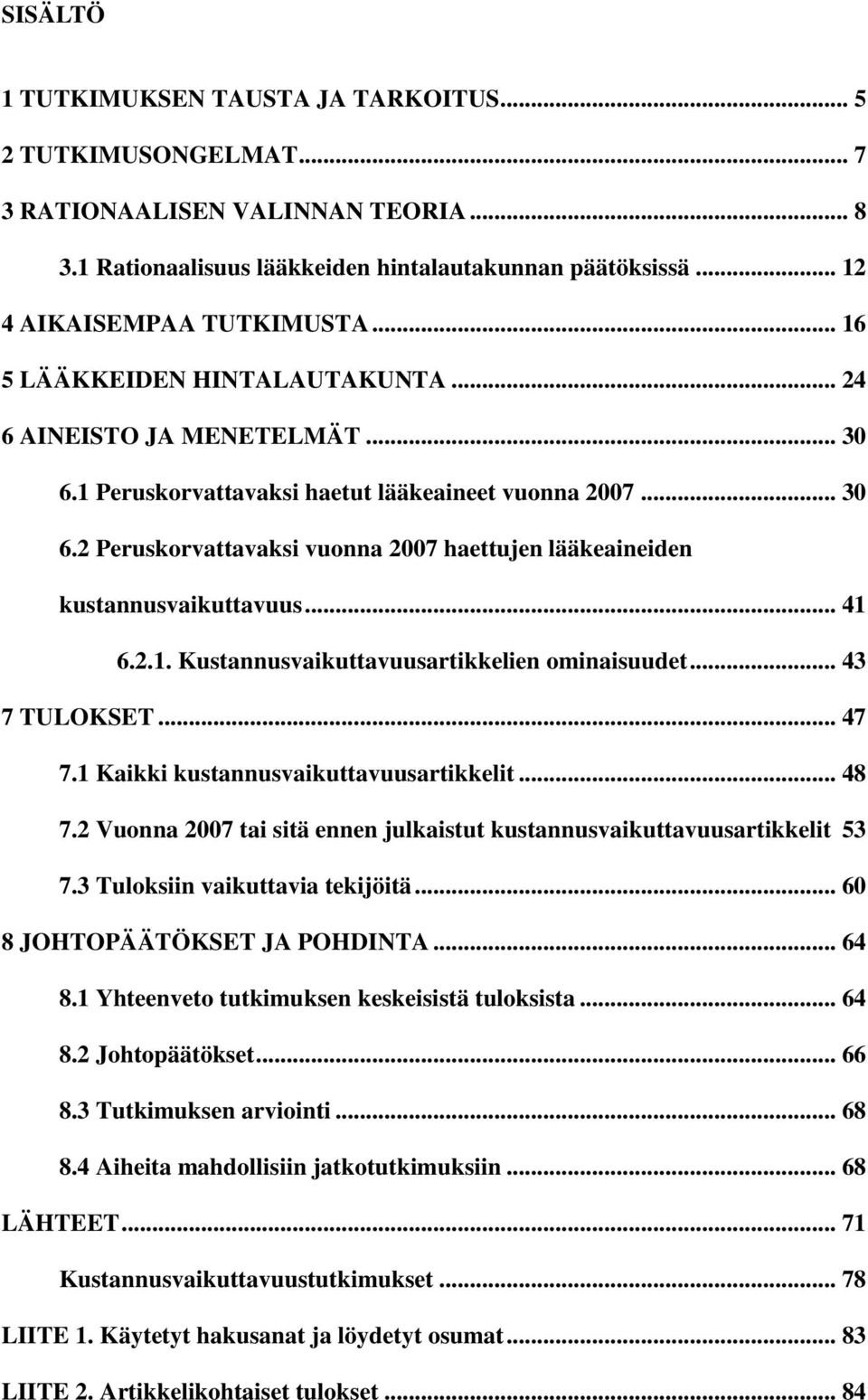 .. 41 6.2.1. Kustannusvaikuttavuusartikkelien ominaisuudet... 43 7 TULOKSET... 47 7.1 Kaikki kustannusvaikuttavuusartikkelit... 48 7.