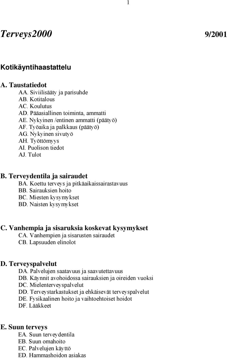 Miesten kysymykset BD. Naisten kysymykset C. Vanhempia ja sisaruksia koskevat kysymykset CA. Vanhempien ja sisarusten sairaudet CB. Lapsuuden elinolot D. Terveyspalvelut DA.