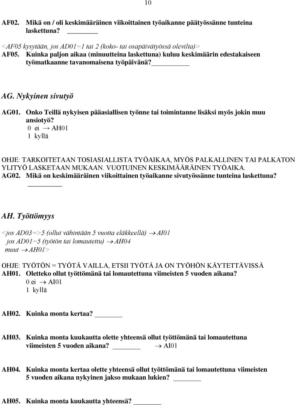 Onko Teillä nykyisen pääasiallisen työnne tai toimintanne lisäksi myös jokin muu ansiotyö? AH01 OHJE: TARKOITETAAN TOSIASIALLISTA TYÖAIKAA, MYÖS PALKALLINEN TAI PALKATON YLITYÖ LASKETAAN MUKAAN.