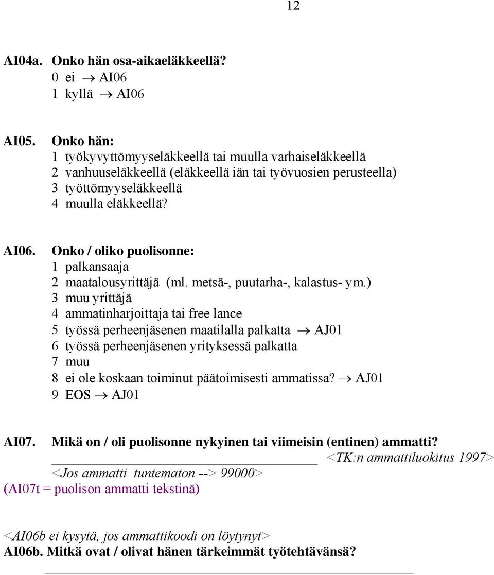 Onko / oliko puolisonne: 1 palkansaaja 2 maatalousyrittäjä (ml. metsä-, puutarha-, kalastus- ym.