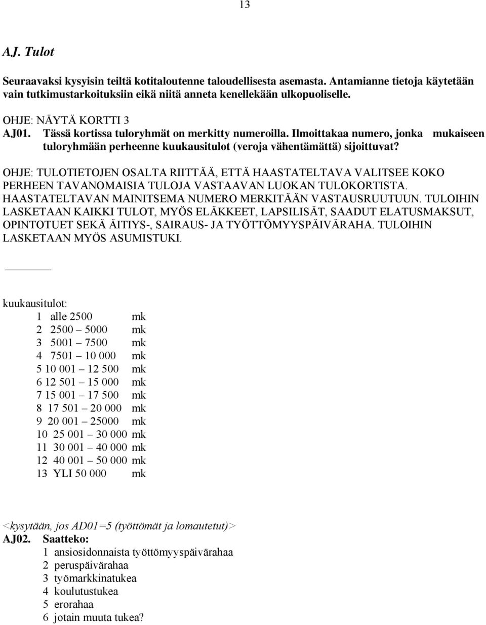 OHJE: TULOTIETOJEN OSALTA RIITTÄÄ, ETTÄ HAASTATELTAVA VALITSEE KOKO PERHEEN TAVANOMAISIA TULOJA VASTAAVAN LUOKAN TULOKORTISTA. HAASTATELTAVAN MAINITSEMA NUMERO MERKITÄÄN VASTAUSRUUTUUN.