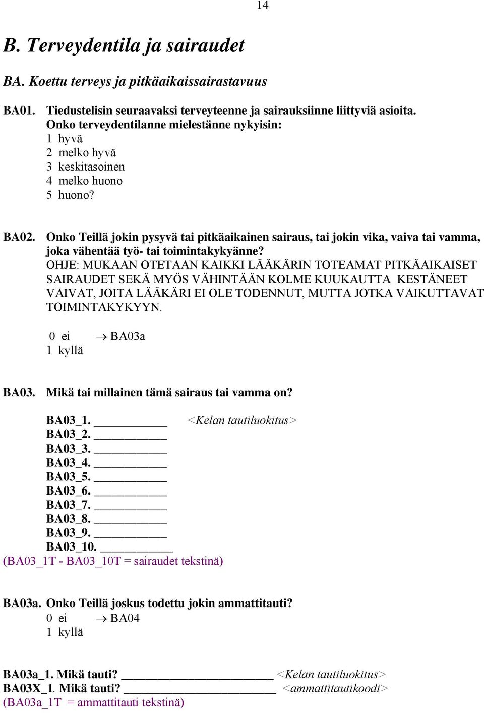 Onko Teillä jokin pysyvä tai pitkäaikainen sairaus, tai jokin vika, vaiva tai vamma, joka vähentää työ- tai toimintakykyänne?