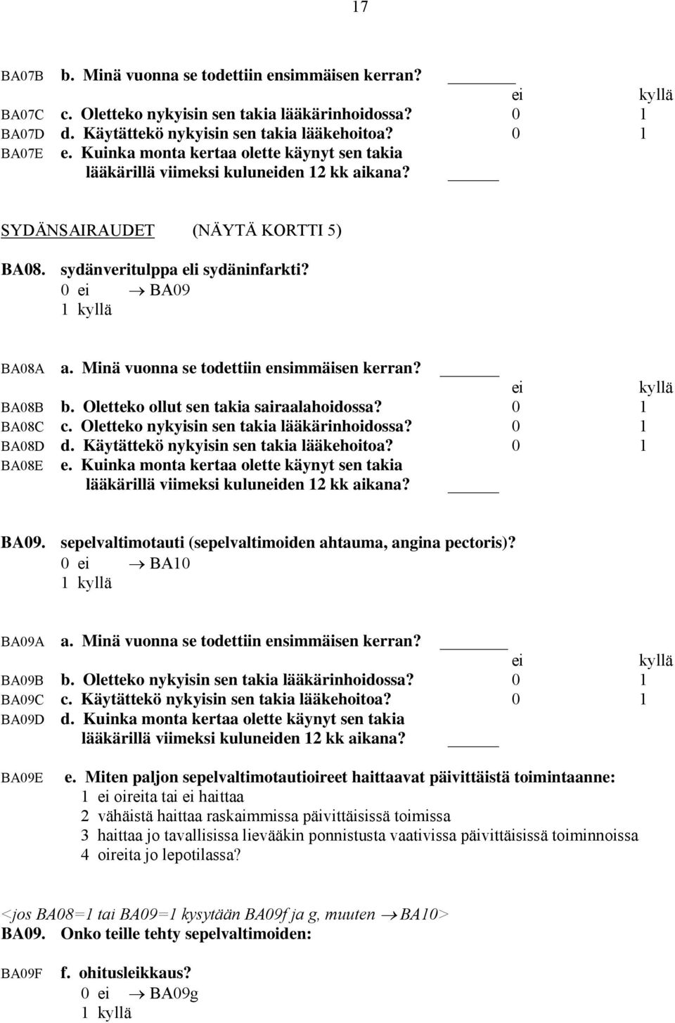 Minä vuonna se todettiin ensimmäisen kerran? ei kyllä BA08B b. Oletteko ollut sen takia sairaalahoidossa? 0 1 BA08C c. Oletteko nykyisin sen takia lääkärinhoidossa? 0 1 BA08D d.