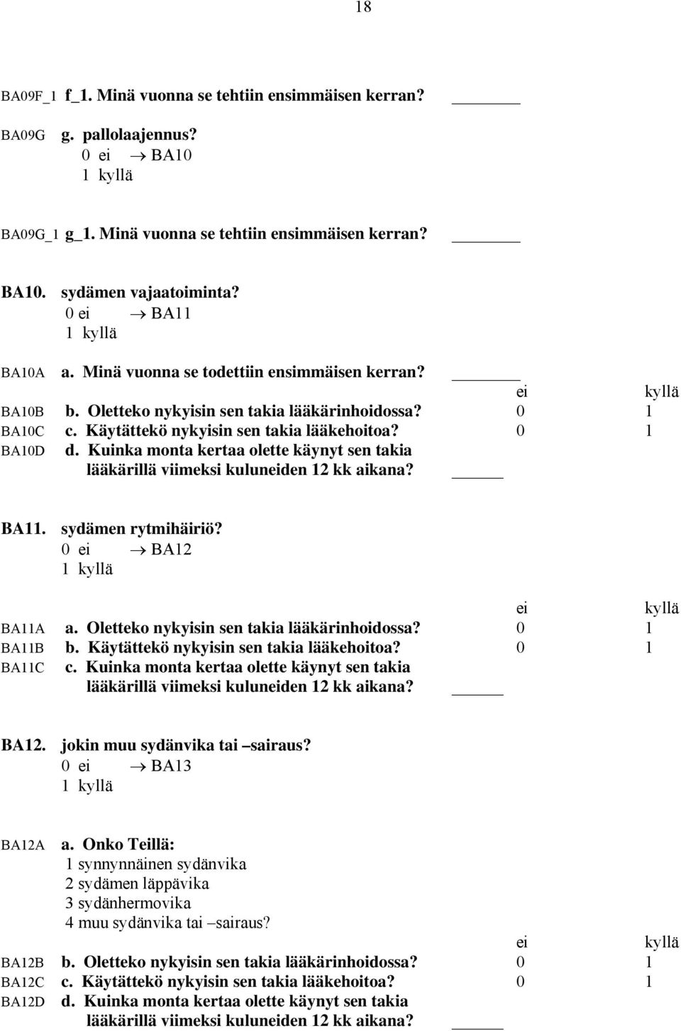 Kuinka monta kertaa olette käynyt sen takia lääkärillä viimeksi kuluneiden 12 kk aikana? BA11. sydämen rytmihäiriö? BA12 ei kyllä BA11A a. Oletteko nykyisin sen takia lääkärinhoidossa? 0 1 BA11B b.