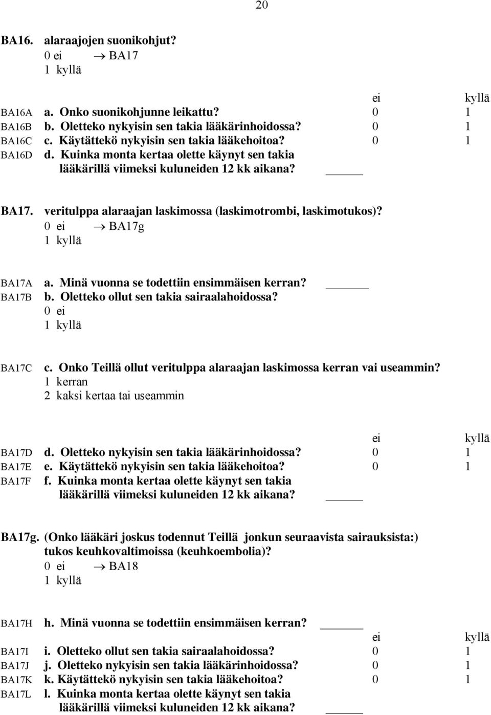 Minä vuonna se todettiin ensimmäisen kerran? BA17B b. Oletteko ollut sen takia sairaalahoidossa? BA17C c. Onko Teillä ollut veritulppa alaraajan laskimossa kerran vai useammin?