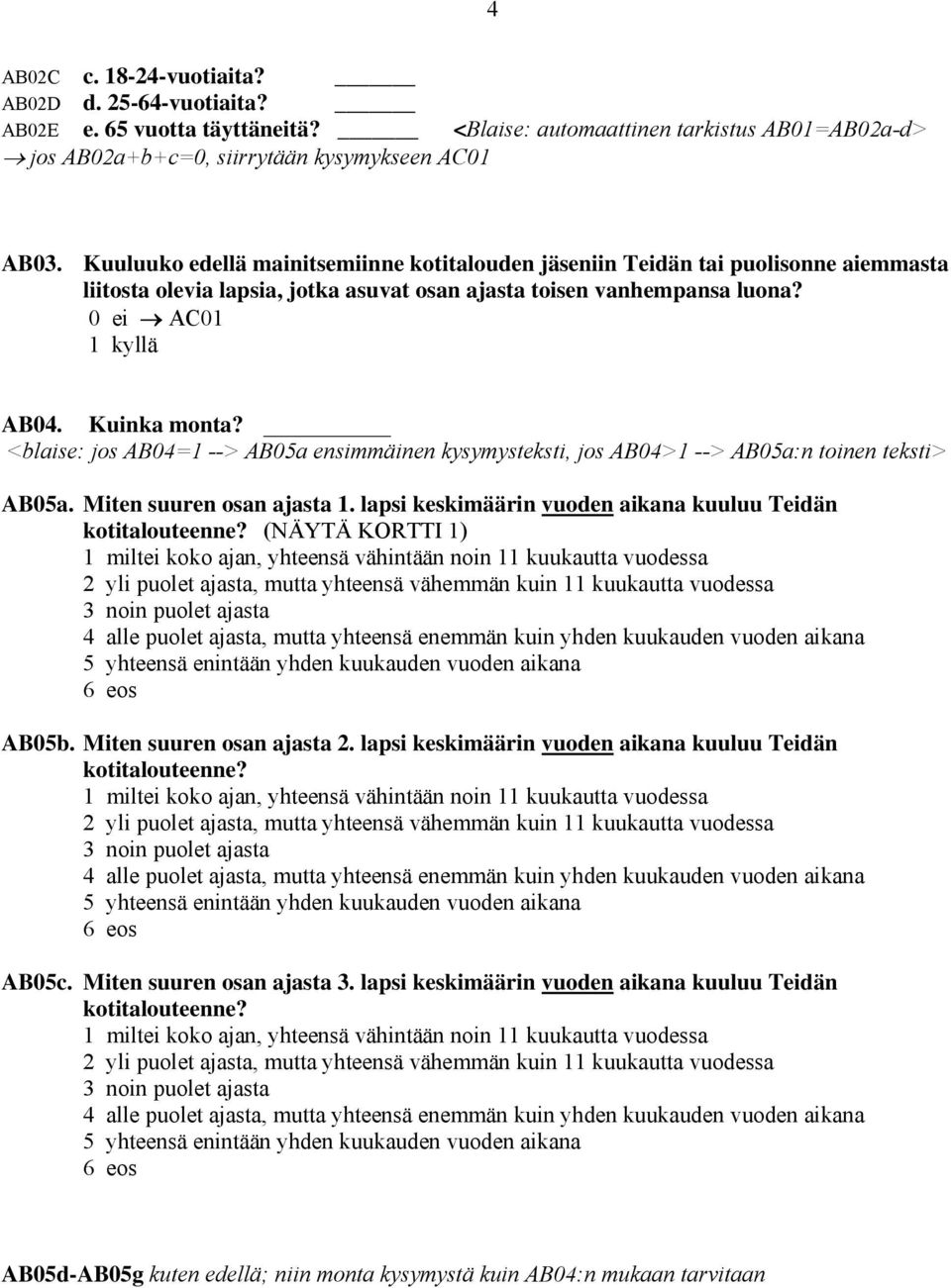 <blaise: jos AB04=1 --> AB05a ensimmäinen kysymysteksti, jos AB04>1 --> AB05a:n toinen teksti> AB05a. Miten suuren osan ajasta 1. lapsi keskimäärin vuoden aikana kuuluu Teidän kotitalouteenne?