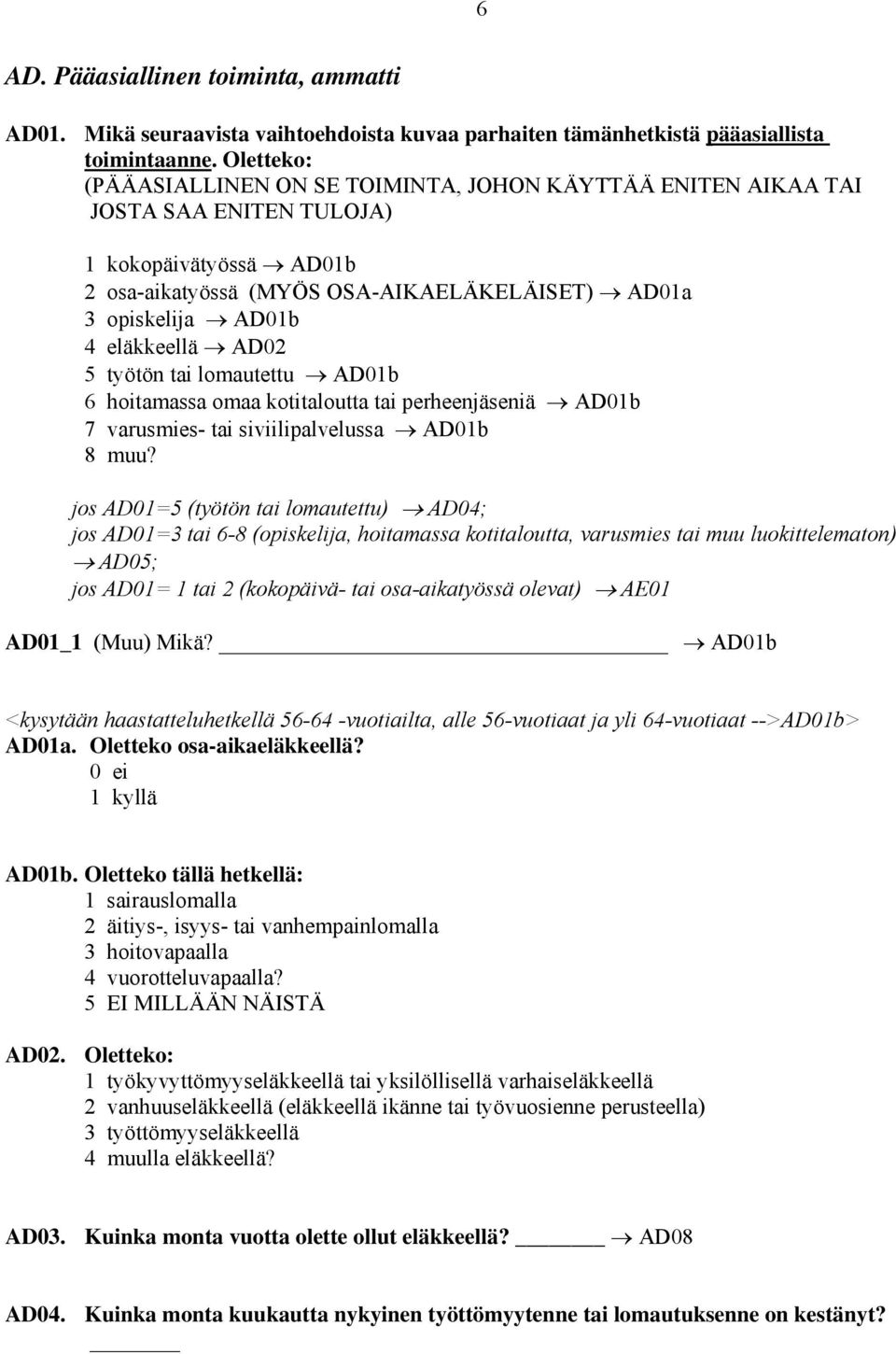 eläkkeellä AD02 5 työtön tai lomautettu AD01b 6 hoitamassa omaa kotitaloutta tai perheenjäseniä AD01b 7 varusmies- tai siviilipalvelussa AD01b 8 muu?