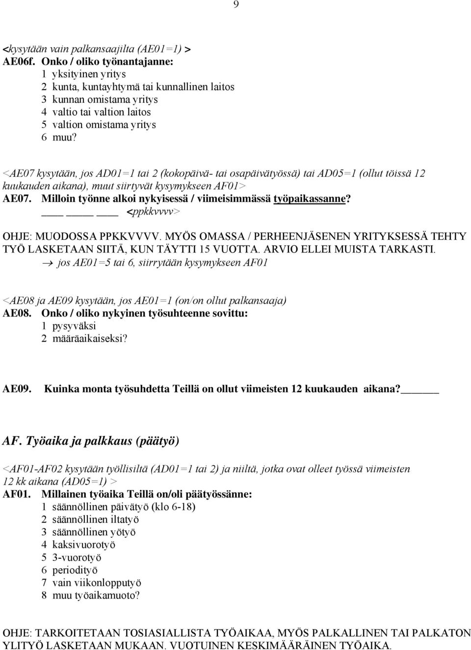 <AE07 kysytään, jos AD01=1 tai 2 (kokopäivä- tai osapäivätyössä) tai AD05=1 (ollut töissä 12 kuukauden aikana), muut siirtyvät kysymykseen AF01> AE07.