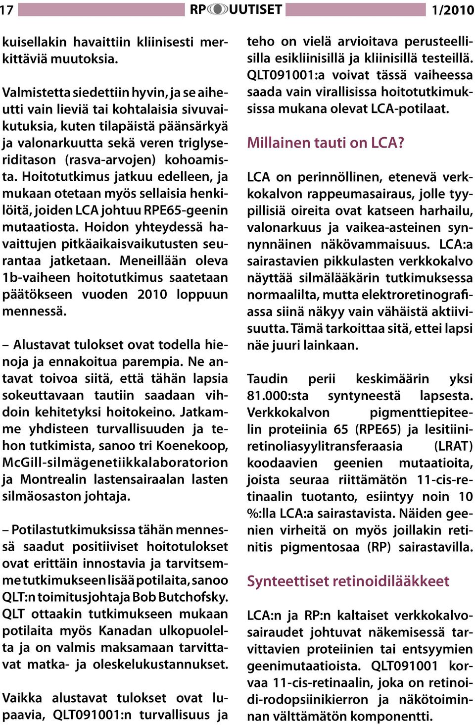 Hoitotutkimus jatkuu edelleen, ja mukaan otetaan myös sellaisia henkilöitä, joiden LCA johtuu RPE65-geenin mutaatiosta. Hoidon yhteydessä havaittujen pitkäaikaisvaikutusten seurantaa jatketaan.