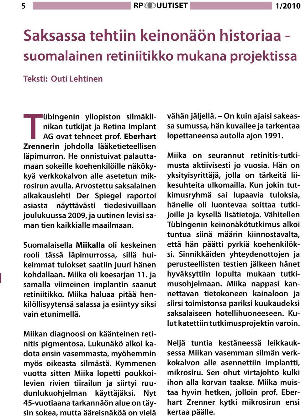 Arvostettu saksalainen aikakauslehti Der Spiegel raportoi asiasta näyttävästi tiedesivuillaan joulukuussa 2009, ja uutinen levisi saman tien kaikkialle maailmaan.