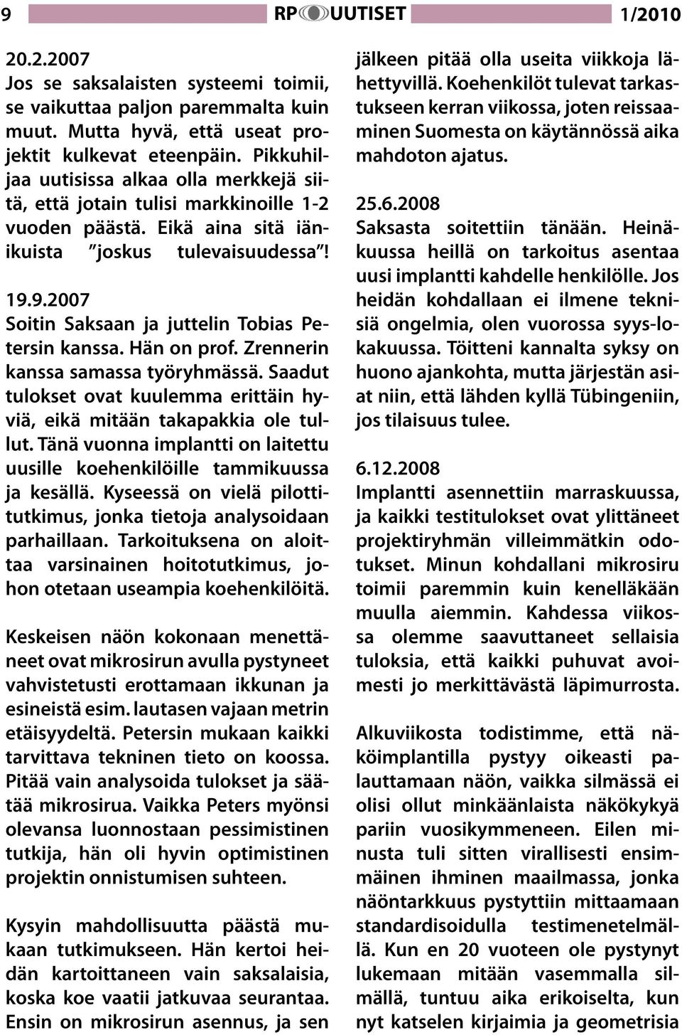 9.2007 Soitin Saksaan ja juttelin Tobias Petersin kanssa. Hän on prof. Zrennerin kanssa samassa työryhmässä. Saadut tulokset ovat kuulemma erittäin hyviä, eikä mitään takapakkia ole tullut.