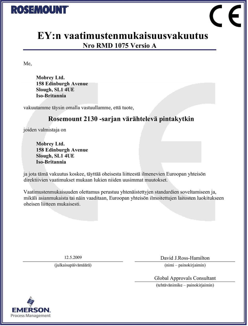 158 Edinburgh Avenue Slough, SL1 4UE Iso-Britannia ja jota tämä vakuutus koskee, täyttää oheisesta liitteestä ilmenevien Euroopan yhteisön direktiivien vaatimukset mukaan lukien niiden uusimmat