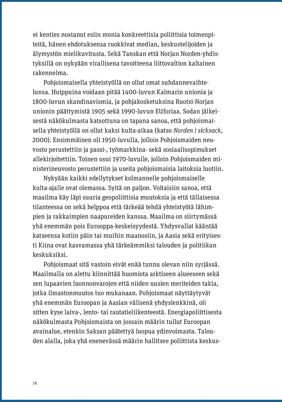 Huippuina voidaan pitää 1400-luvun Kalmarin unionia ja 1800-luvun skandinavismia, ja pohjakosketuksina Ruotsi-Norjan unionin päättymistä 1905 sekä 1990-luvun EUforiaa.