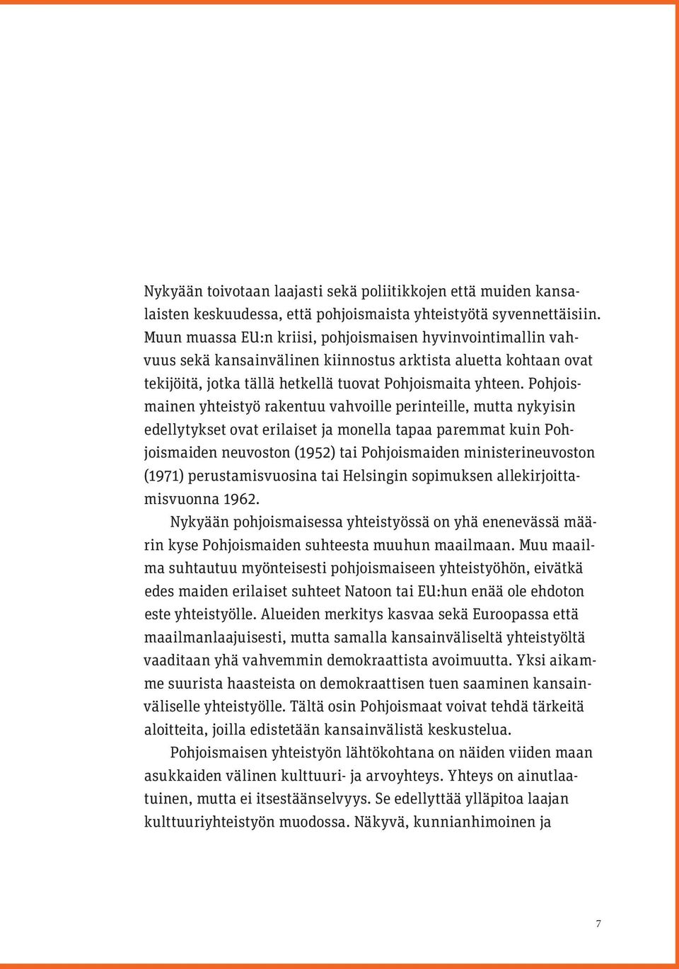 Pohjoismainen yhteistyö rakentuu vahvoille perinteille, mutta nykyisin edellytykset ovat erilaiset ja monella tapaa paremmat kuin Pohjoismaiden neuvoston (1952) tai Pohjoismaiden ministerineuvoston