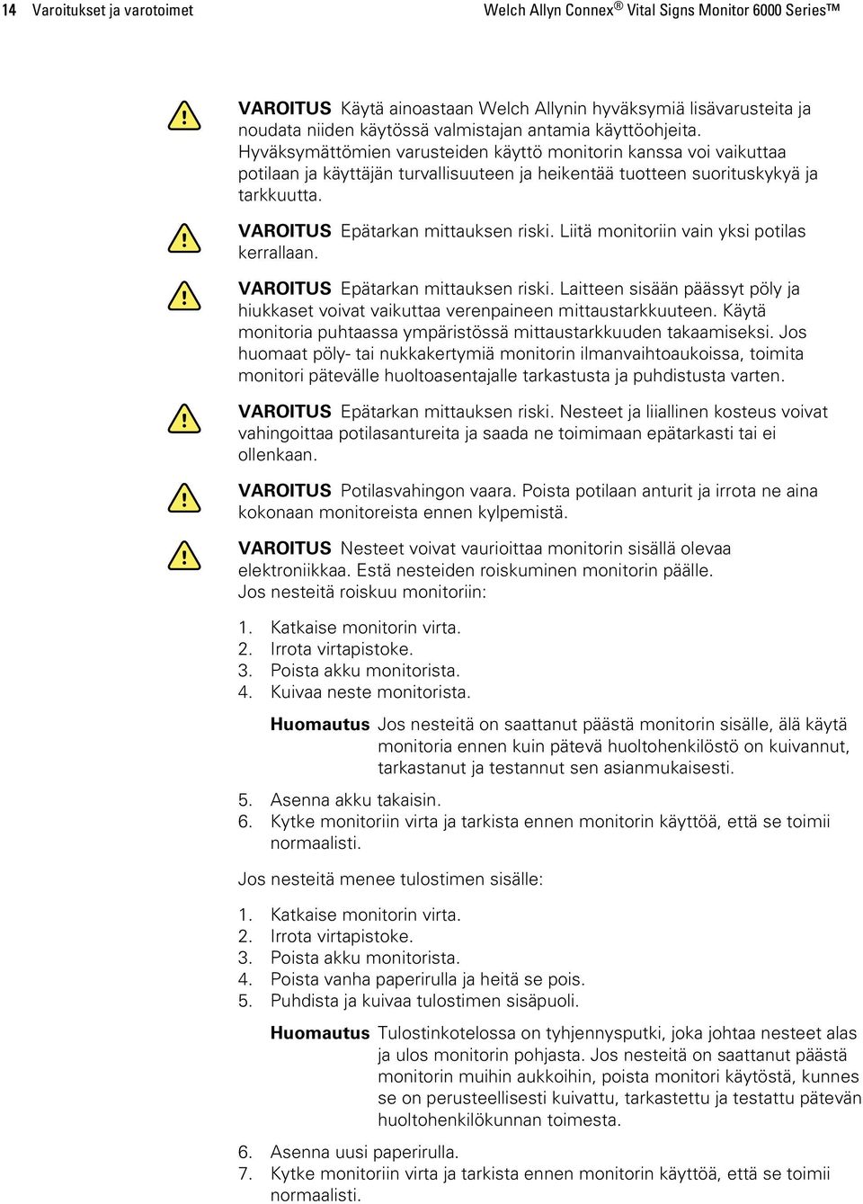 VAROITUS Epätarkan mittauksen riski. Liitä monitoriin vain yksi potilas kerrallaan. VAROITUS Epätarkan mittauksen riski.