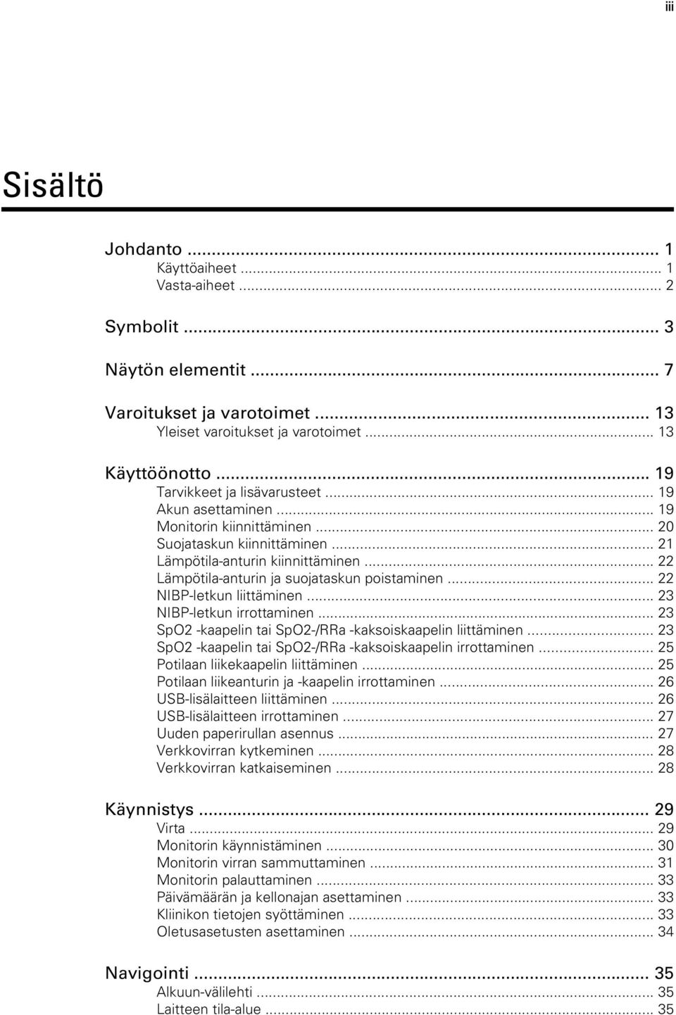 .. 22 Lämpötila-anturin ja suojataskun poistaminen... 22 NIBP-letkun liittäminen... 23 NIBP-letkun irrottaminen... 23 SpO2 -kaapelin tai SpO2-/RRa -kaksoiskaapelin liittäminen.