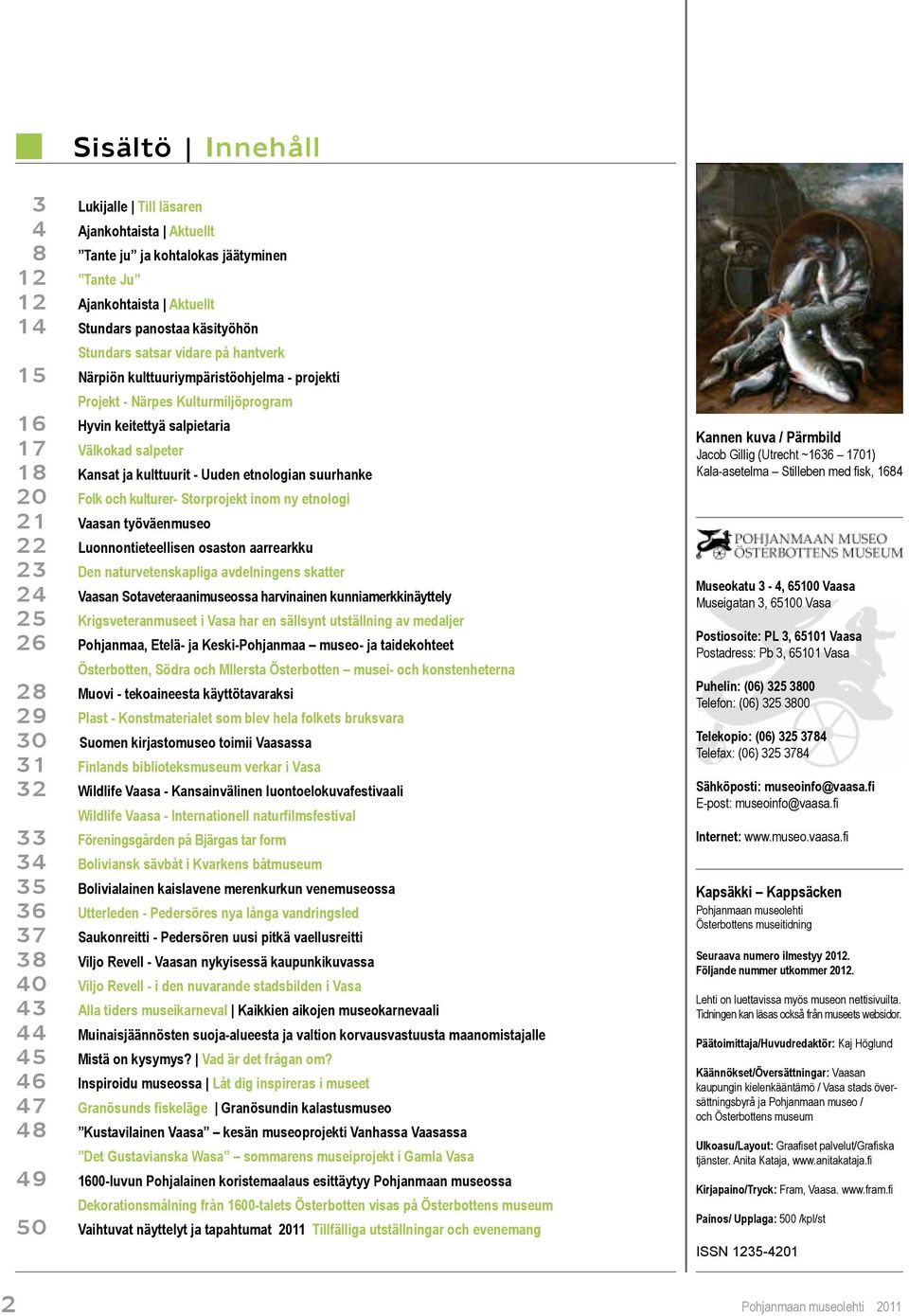 20 Folk och kulturer- Storprojekt inom ny etnologi 21 Vaasan työväenmuseo 22 Luonnontieteellisen osaston aarrearkku 23 Den naturvetenskapliga avdelningens skatter 24 Vaasan Sotaveteraanimuseossa