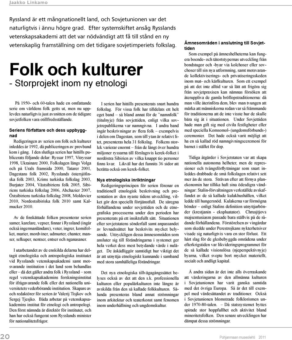 Folk och kulturer - Storprojekt inom ny etnologi På 1950- och 60-talen hade en omfattande serie om världens folk getts ut, men nu upplevdes naturligtvis just avsnitten om de tidigare sovjetfolken