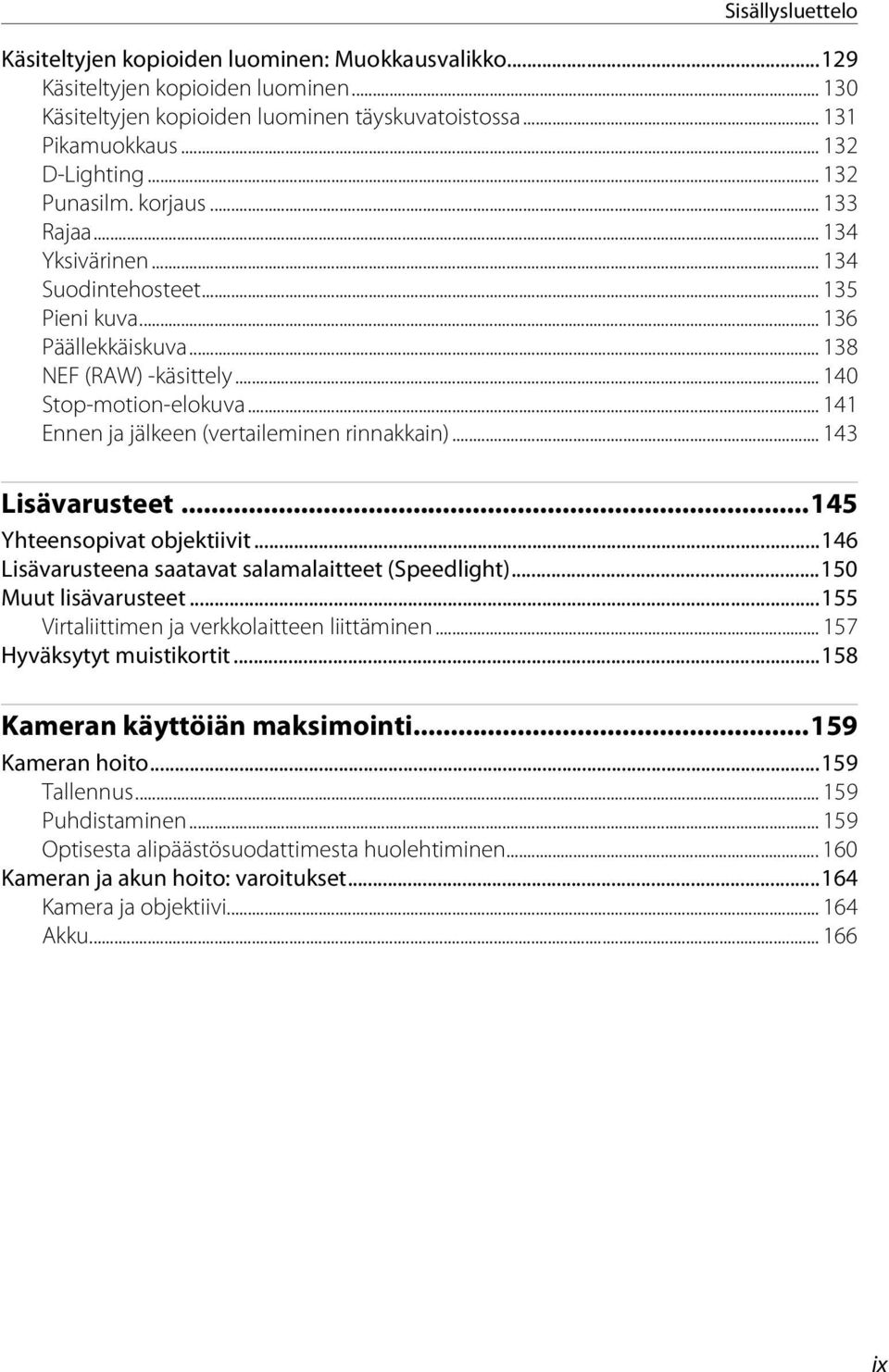 .. 141 Ennen ja jälkeen (vertaileminen rinnakkain)... 143 Lisävarusteet...145 Yhteensopivat objektiivit...146 Lisävarusteena saatavat salamalaitteet (Speedlight)...150 Muut lisävarusteet.