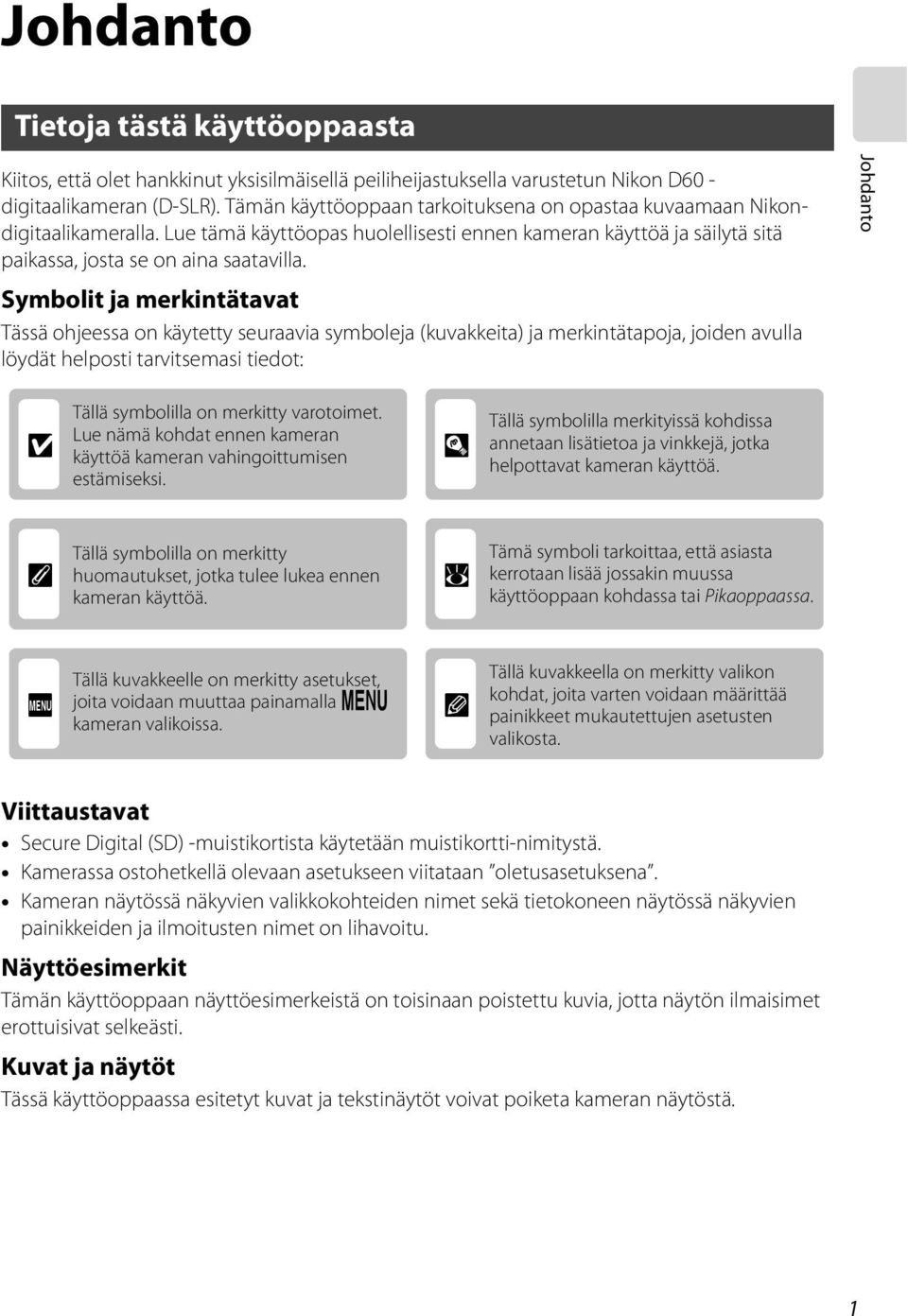 Symbolit ja merkintätavat Tässä ohjeessa on käytetty seuraavia symboleja (kuvakkeita) ja merkintätapoja, joiden avulla löydät helposti tarvitsemasi tiedot: Johdanto B Tällä symbolilla on merkitty