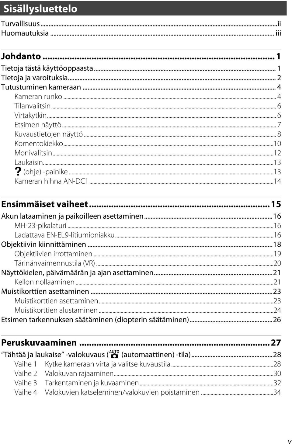 ..15 Akun lataaminen ja paikoilleen asettaminen...16 MH-23-pikalaturi...16 Ladattava EN-EL9-litiumioniakku...16 Objektiivin kiinnittäminen...18 Objektiivien irrottaminen...19 Tärinänvaimennustila (VR).