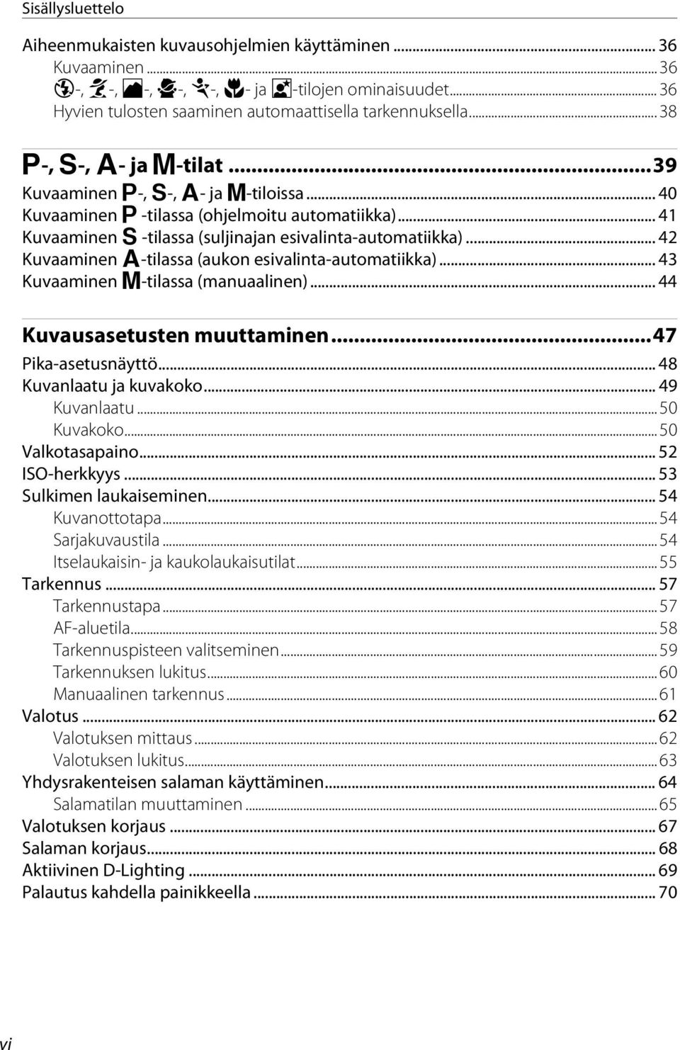 .. 42 Kuvaaminen c-tilassa (aukon esivalinta-automatiikka)... 43 Kuvaaminen d-tilassa (manuaalinen)... 44 Kuvausasetusten muuttaminen...47 Pika-asetusnäyttö... 48 Kuvanlaatu ja kuvakoko.