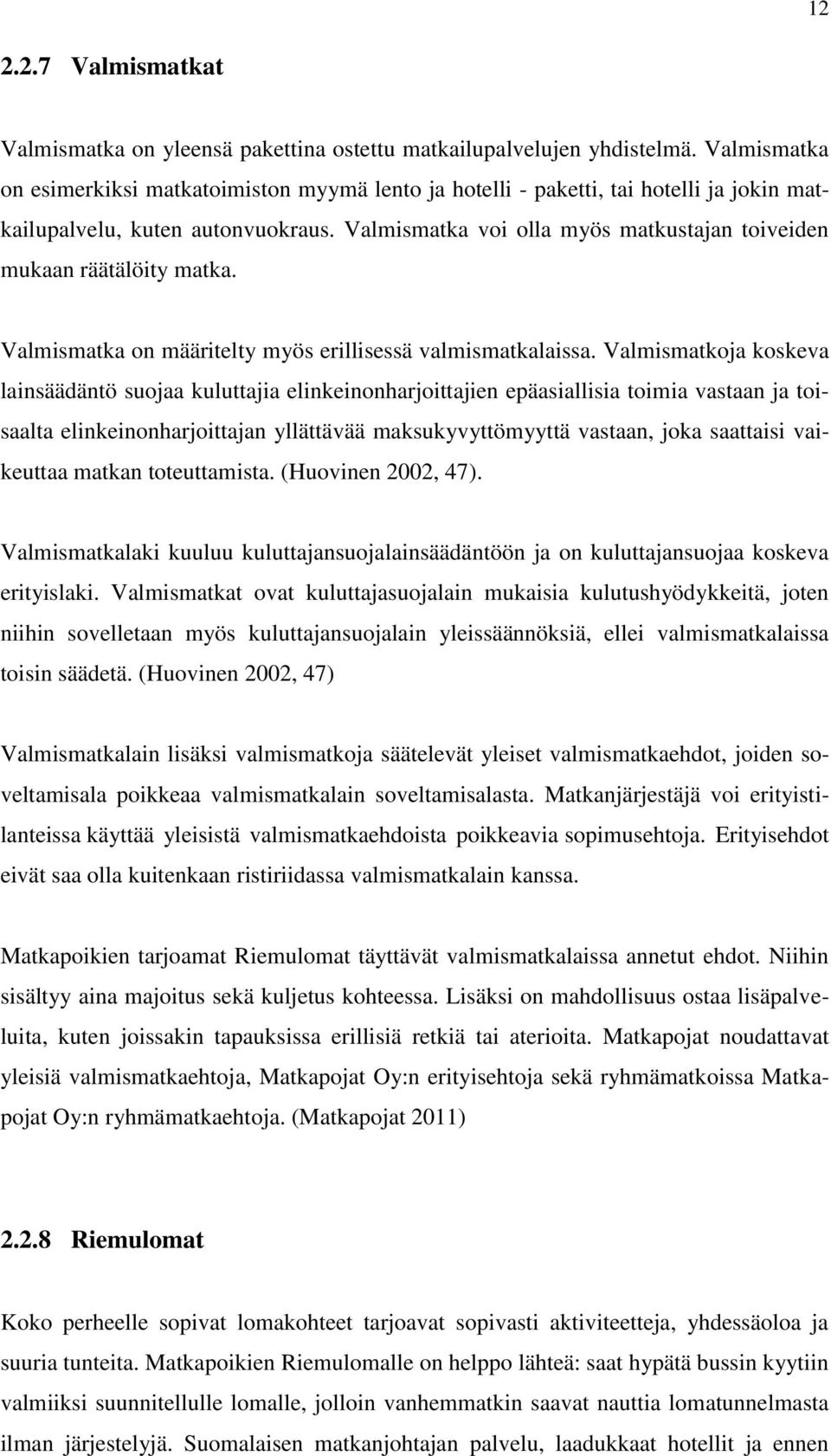 Valmismatka voi olla myös matkustajan toiveiden mukaan räätälöity matka. Valmismatka on määritelty myös erillisessä valmismatkalaissa.