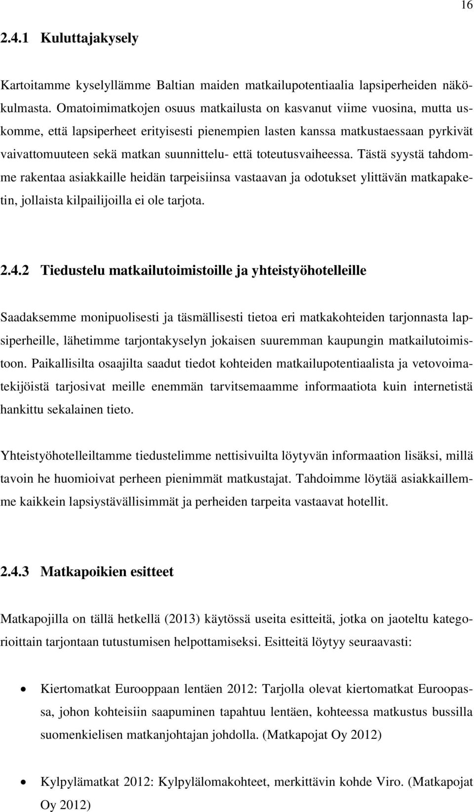 että toteutusvaiheessa. Tästä syystä tahdomme rakentaa asiakkaille heidän tarpeisiinsa vastaavan ja odotukset ylittävän matkapaketin, jollaista kilpailijoilla ei ole tarjota. 2.4.