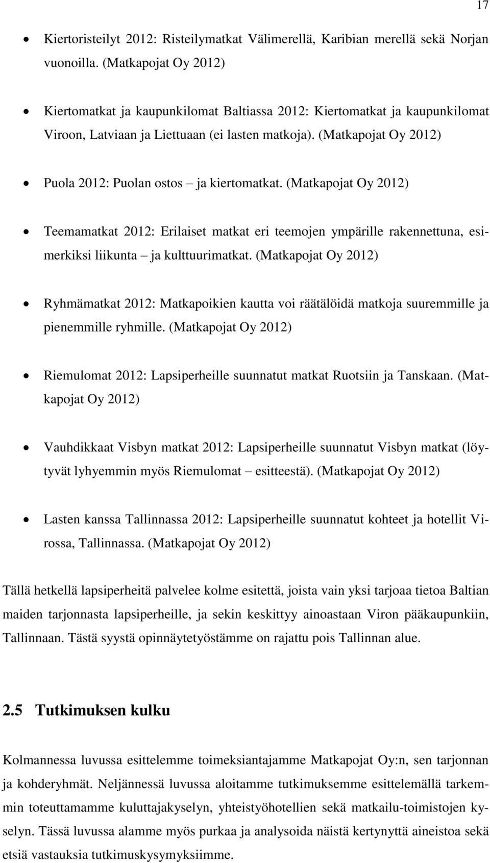 (Matkapojat Oy 2012) Puola 2012: Puolan ostos ja kiertomatkat. (Matkapojat Oy 2012) Teemamatkat 2012: Erilaiset matkat eri teemojen ympärille rakennettuna, esimerkiksi liikunta ja kulttuurimatkat.