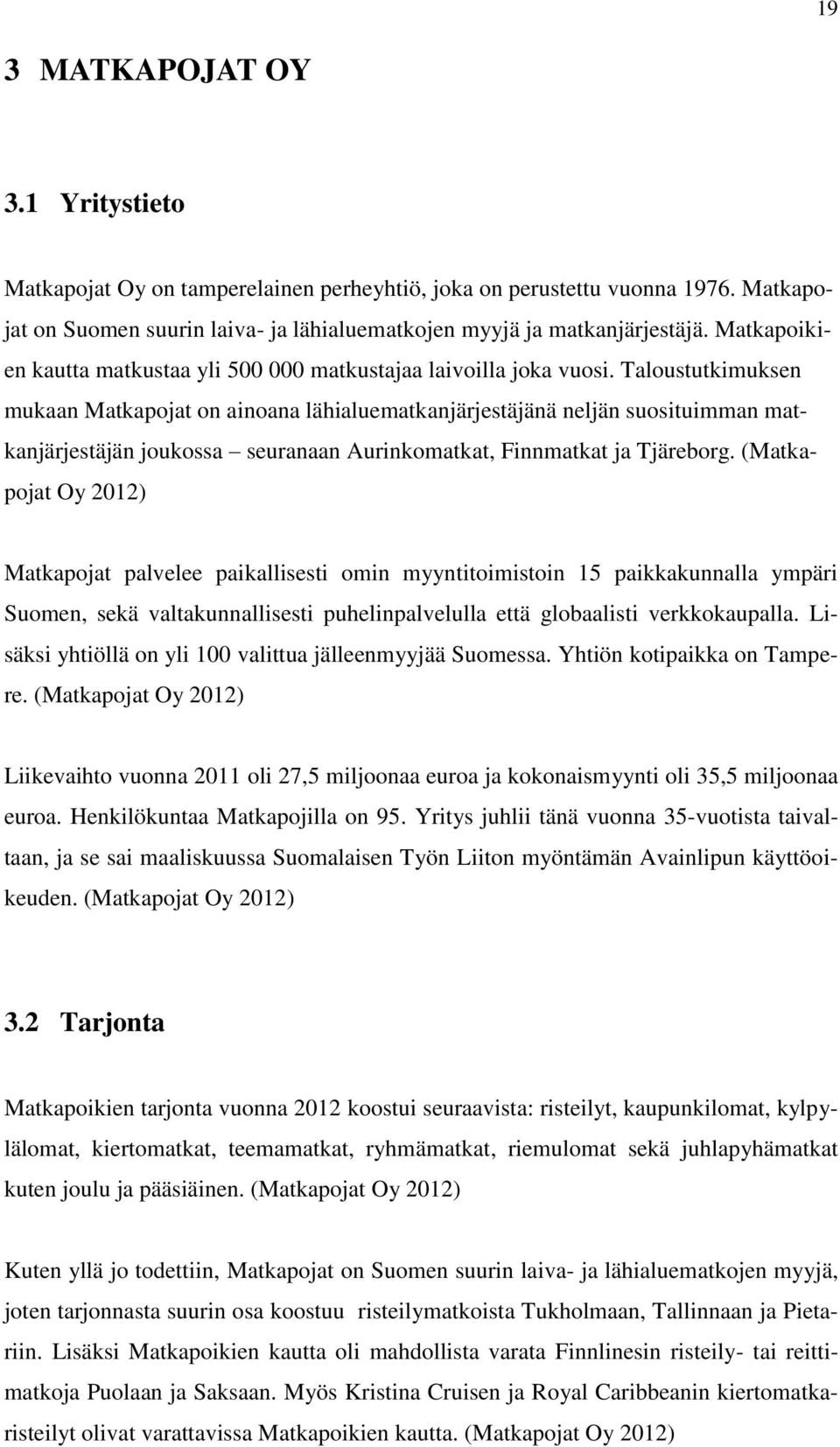 Taloustutkimuksen mukaan Matkapojat on ainoana lähialuematkanjärjestäjänä neljän suosituimman matkanjärjestäjän joukossa seuranaan Aurinkomatkat, Finnmatkat ja Tjäreborg.