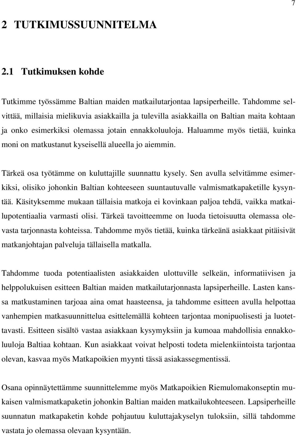 Haluamme myös tietää, kuinka moni on matkustanut kyseisellä alueella jo aiemmin. Tärkeä osa työtämme on kuluttajille suunnattu kysely.