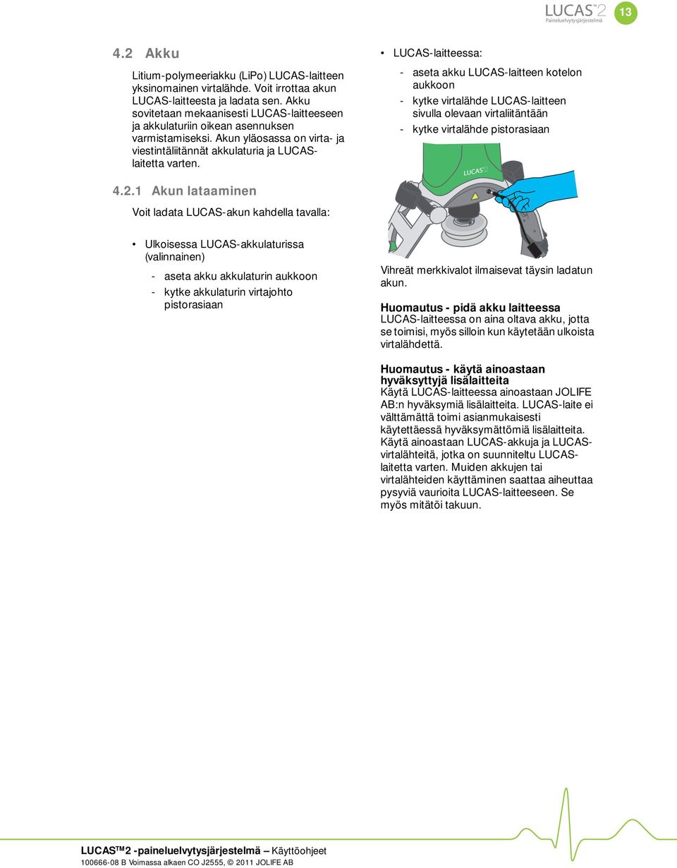 LUCAS-laitteessa: - aseta akku LUCAS-laitteen kotelon aukkoon - kytke virtalähde LUCAS-laitteen sivulla olevaan virtaliitäntään - kytke virtalähde pistorasiaan 4.2.