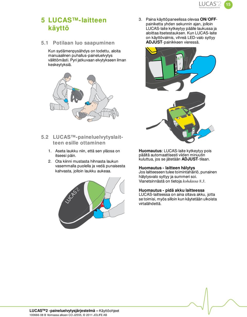 Kun LUCAS-laite on käyttövalmis, vihreä LED-valo syttyy ADJUST-painikkeen vieressä. 5.2 LUCAS -paineluelvytyslaitteen esille ottaminen 1. Aseta laukku niin, että sen yläosa on itseesi päin. 2.