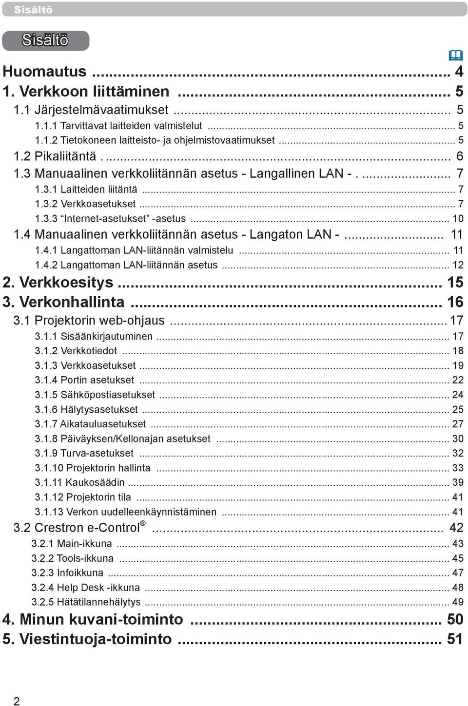 4 Manuaalinen verkkoliitännän asetus - Langaton LAN -... 11 1.4.1 Langattoman LAN-liitännän valmistelu... 11 1.4.2 Langattoman LAN-liitännän asetus... 12 2. Verkkoesitys... 15 3. Verkonhallinta... 16 3.