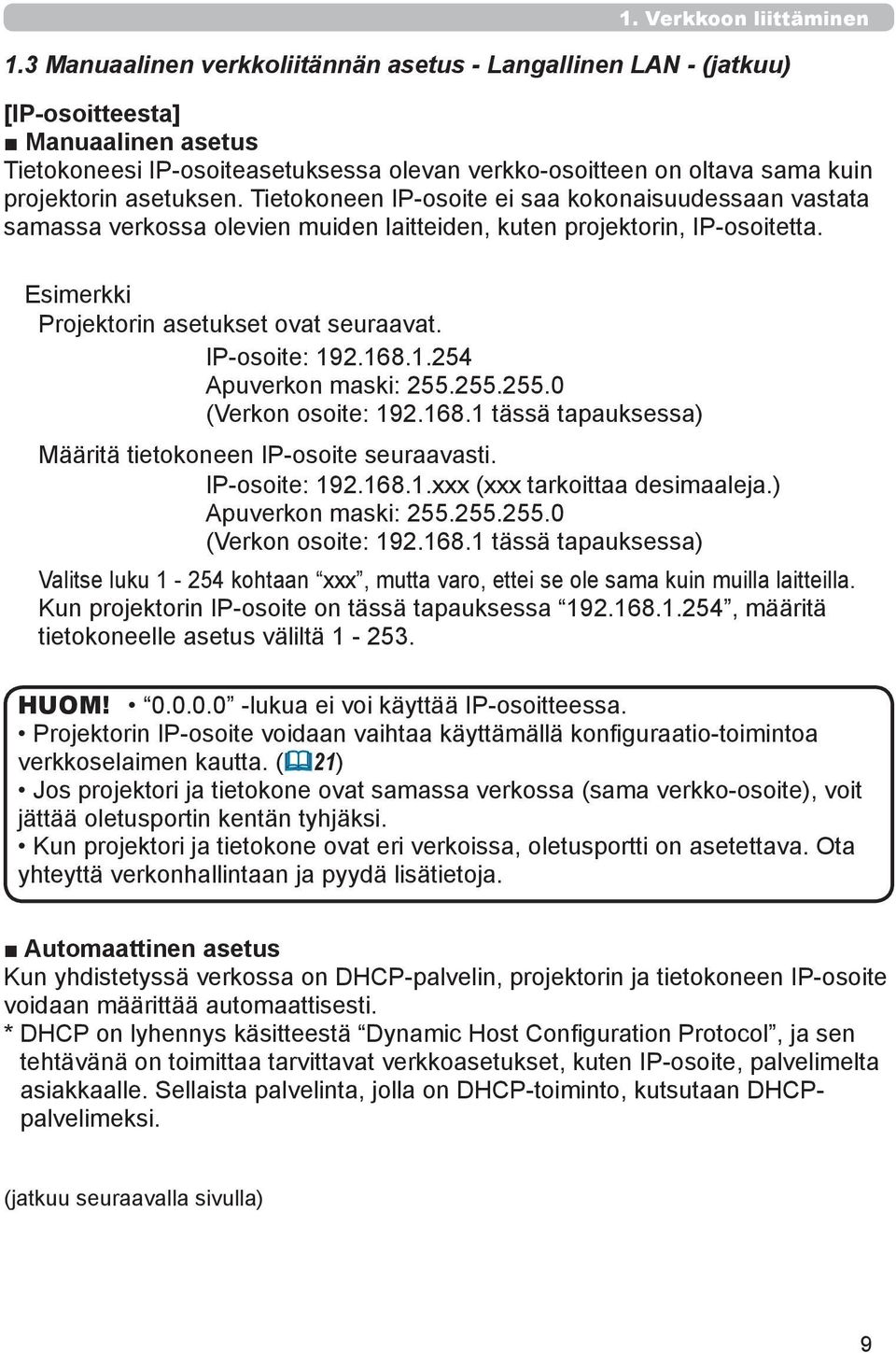 asetuksen. Tietokoneen IP-osoite ei saa kokonaisuudessaan vastata samassa verkossa olevien muiden laitteiden, kuten projektorin, IP-osoitetta. Esimerkki Projektorin asetukset ovat seuraavat.