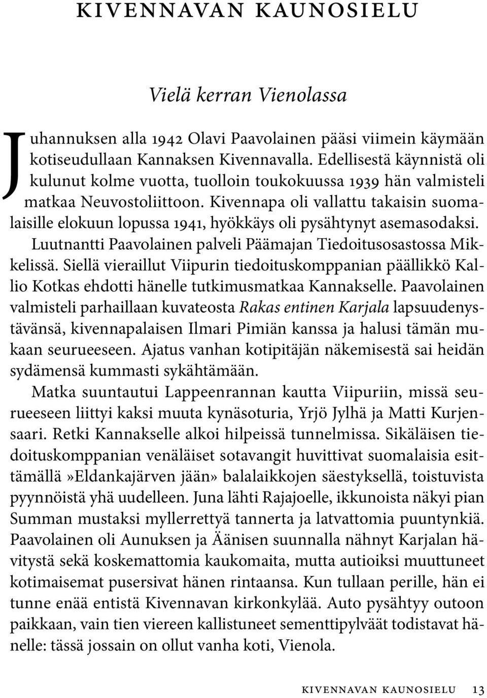 Kivennapa oli vallattu takaisin suomalaisille elokuun lopussa 1941, hyökkäys oli pysähtynyt asemasodaksi. Luutnantti Paavolainen palveli Päämajan Tiedoitusosastossa Mikkelissä.