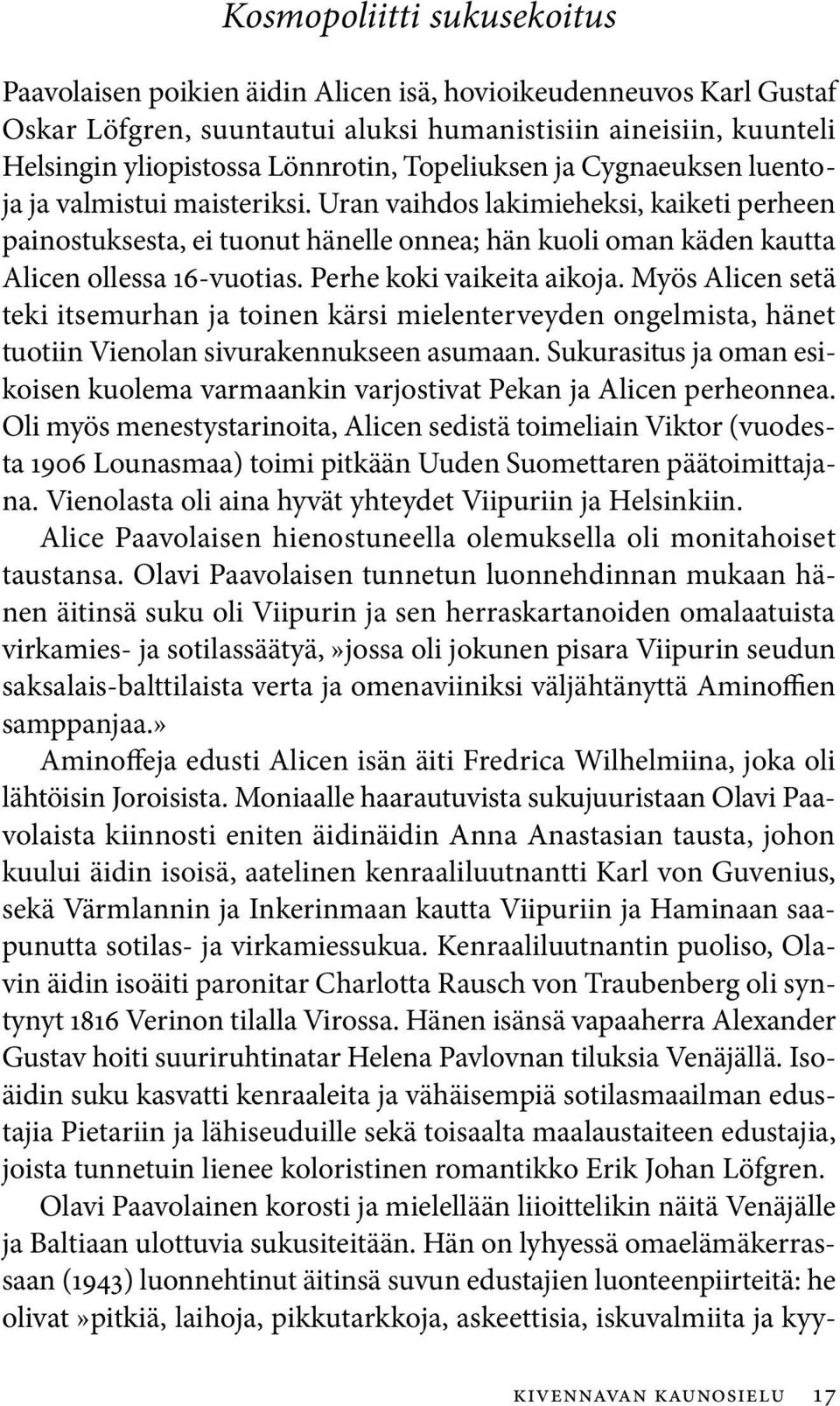 Perhe koki vaikeita aikoja. Myös Alicen setä teki itsemurhan ja toinen kärsi mielenterveyden ongelmista, hänet tuotiin Vienolan sivurakennukseen asumaan.