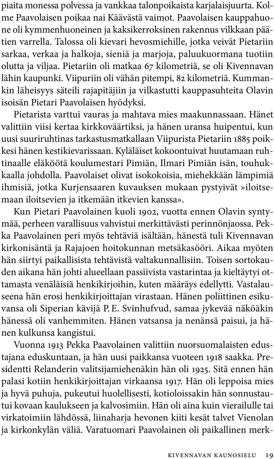 Talossa oli kievari hevosmiehille, jotka veivät Pietariin sarkaa, verkaa ja halkoja, sieniä ja marjoja, paluukuormana tuotiin olutta ja viljaa.