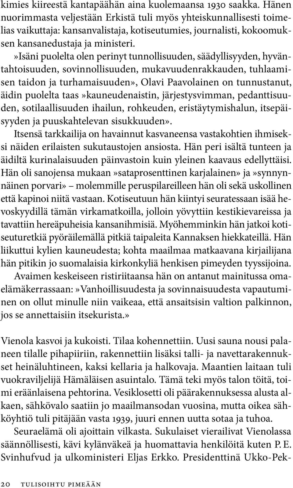 »isäni puolelta olen perinyt tunnollisuuden, säädyllisyyden, hyväntahtoisuuden, sovinnollisuuden, mukavuudenrakkauden, tuhlaamisen taidon ja turhamaisuuden», Olavi Paavolainen on tunnustanut, äidin