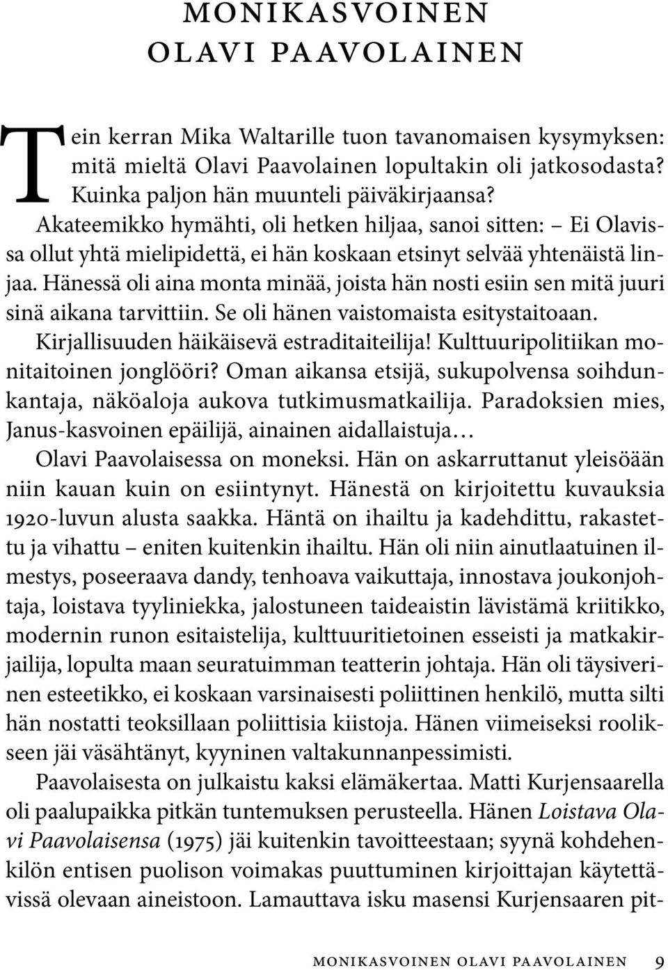 Hänessä oli aina monta minää, joista hän nosti esiin sen mitä juuri sinä aikana tarvittiin. Se oli hänen vaistomaista esitystaitoaan. Kirjallisuuden häikäisevä estraditaiteilija!