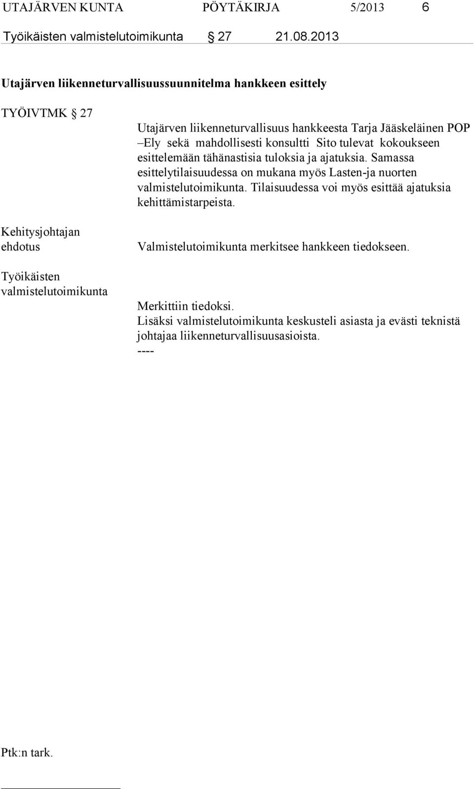 Tarja Jääskeläinen POP Ely sekä mahdollisesti konsultti Sito tulevat kokoukseen esittelemään tähänastisia tuloksia ja ajatuksia.