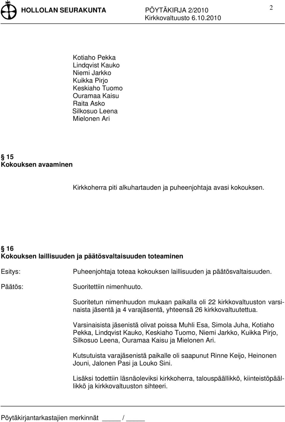 Suoritetun nimenhuudon mukaan paikalla oli 22 kirkkovaltuuston varsinaista jäsentä ja 4 varajäsentä, yhteensä 26 kirkkovaltuutettua.