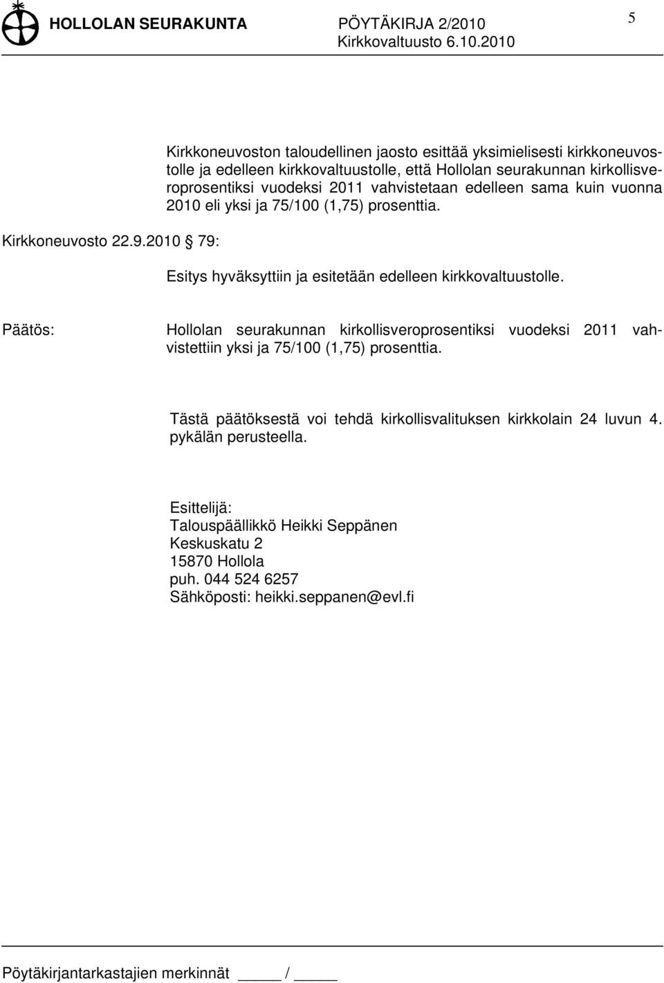 vuodeksi 2011 vahvistetaan edelleen sama kuin vuonna 2010 eli yksi ja 75/100 (1,75) prosenttia. Esitys hyväksyttiin ja esitetään edelleen kirkkovaltuustolle.