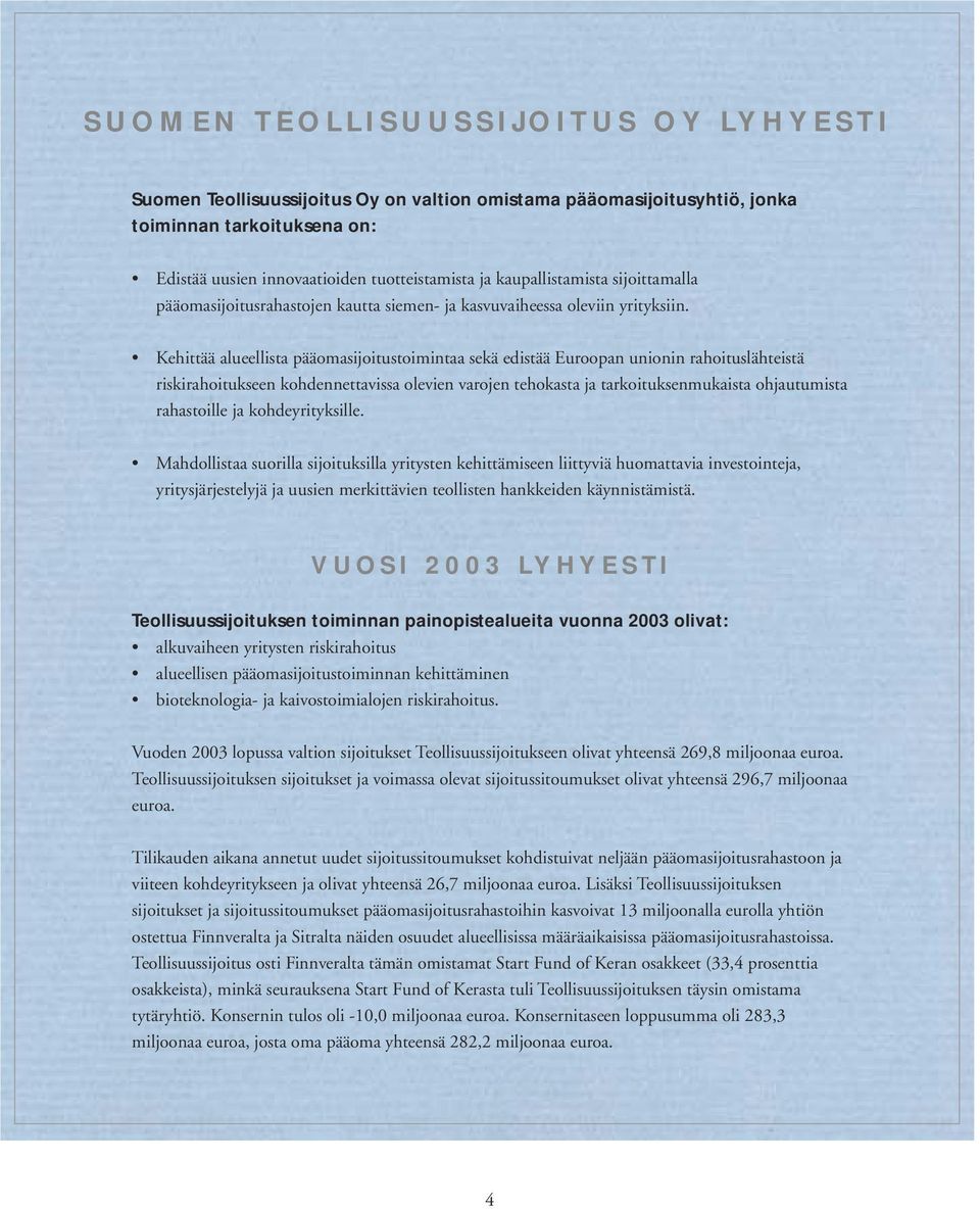 Kehittää alueellista pääomasijoitustoimintaa sekä edistää Euroopan unionin rahoituslähteistä riskirahoitukseen kohdennettavissa olevien varojen tehokasta ja tarkoituksenmukaista ohjautumista