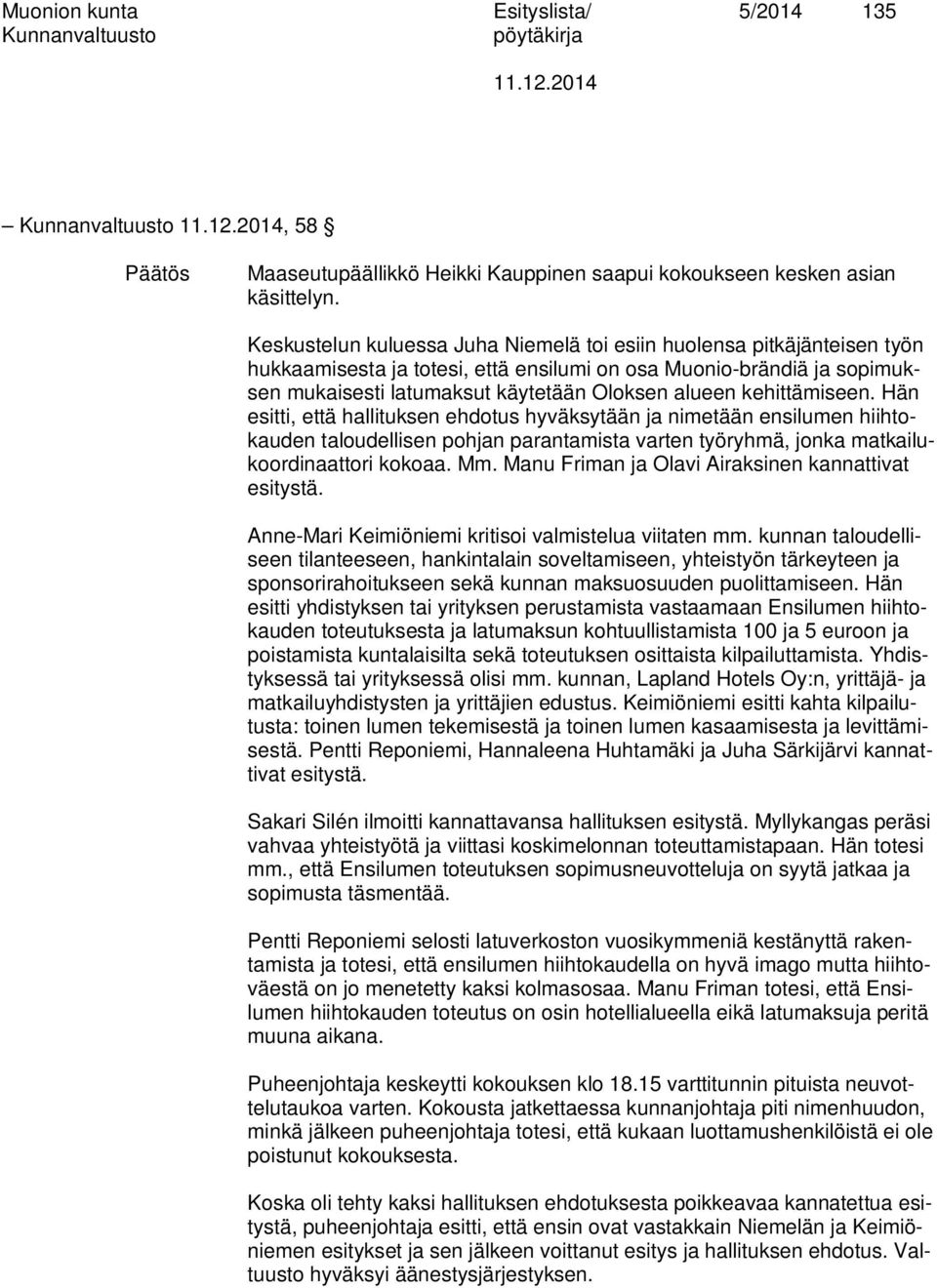 kehittämiseen. Hän esitti, että hallituksen ehdotus hyväksytään ja nimetään ensilumen hiihtokauden taloudellisen pohjan parantamista varten työryhmä, jonka matkailukoordinaattori kokoaa. Mm.