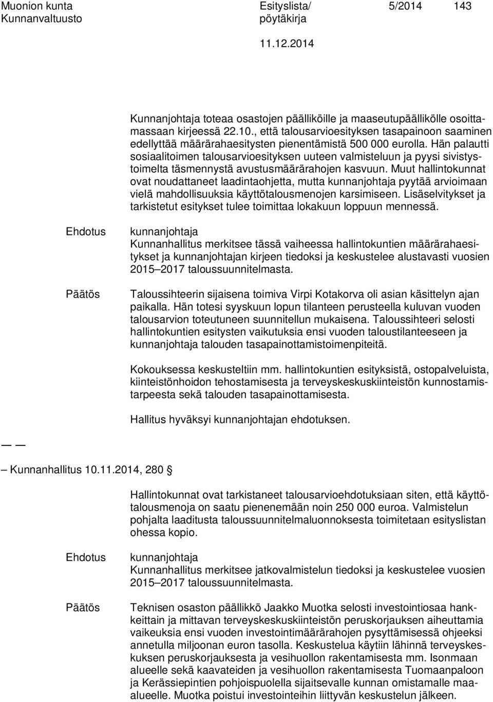 Hän palautti sosiaalitoimen talousarvioesityksen uuteen valmisteluun ja pyysi sivistystoimelta täsmennystä avustusmäärärahojen kasvuun.