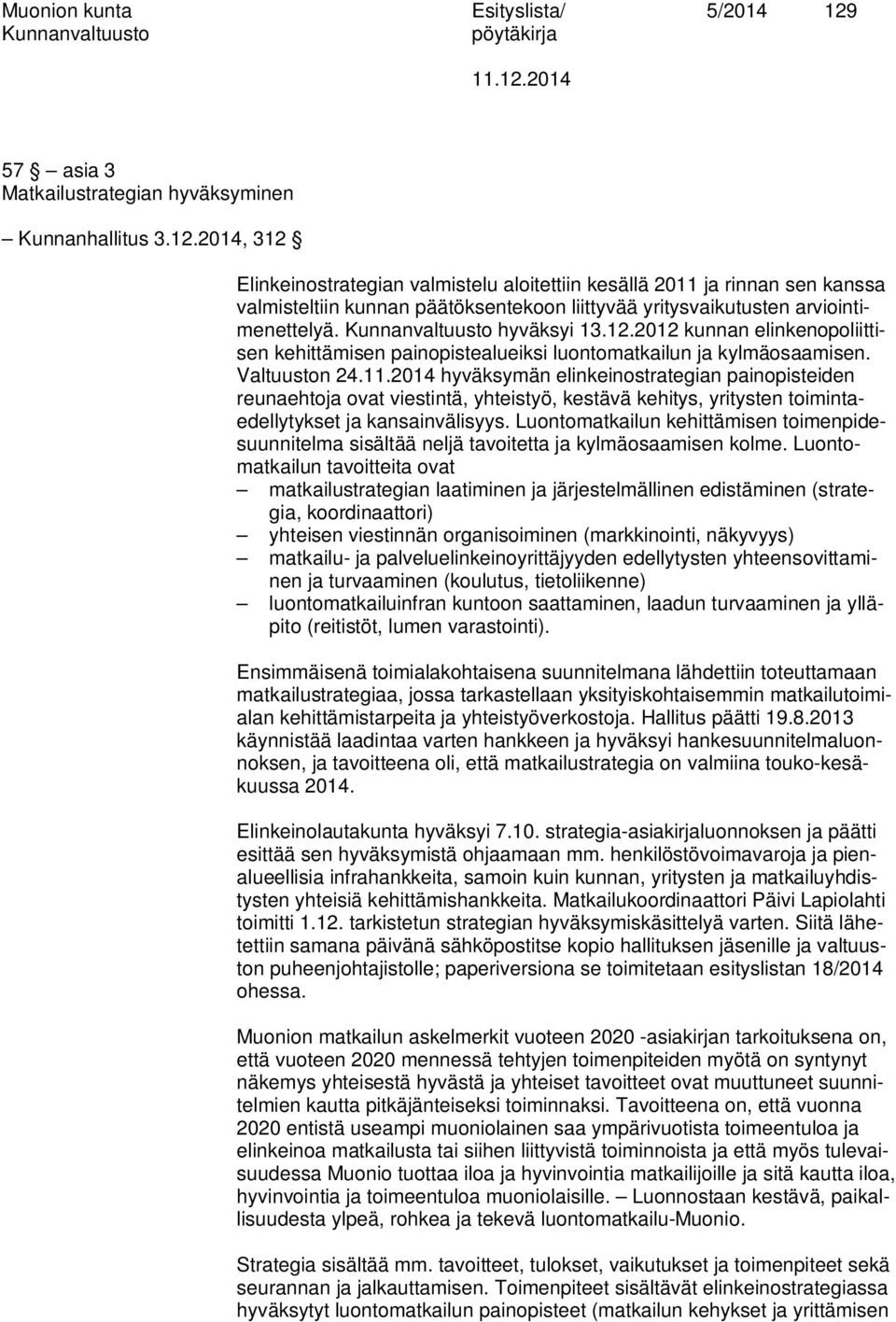 2014, 312 Elinkeinostrategian valmistelu aloitettiin kesällä 2011 ja rinnan sen kanssa valmisteltiin kunnan päätöksentekoon liittyvää yritysvaikutusten arviointimenettelyä. hyväksyi 13.12.2012 kunnan elinkenopoliittisen kehittämisen painopistealueiksi luontomatkailun ja kylmäosaamisen.