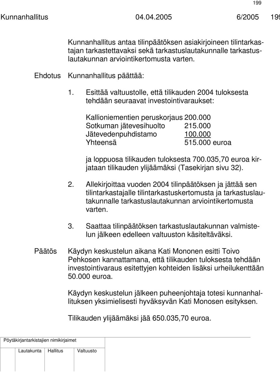 000 Jätevedenpuhdistamo 100.000 Yhteensä 515.000 euroa ja loppuosa tilikauden tuloksesta 700.035,70 euroa kirjataan tilikauden ylijäämäksi (Tasekirjan sivu 32). 2.